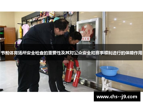 节前体育场所安全检查的重要性及其对公众安全和赛事顺利进行的保障作用 节前体育场所安全检查的重要性及其对公众安全和赛事顺利进行的保障作用