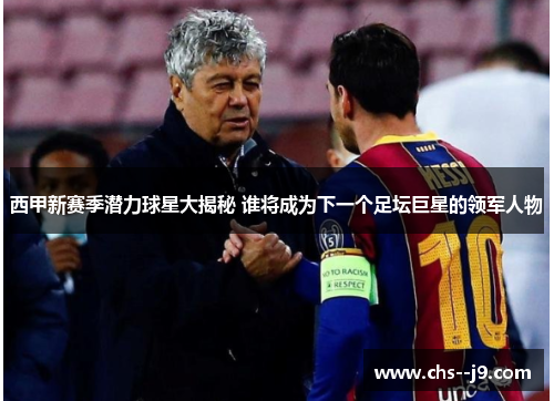 西甲新赛季潜力球星大揭秘 谁将成为下一个足坛巨星的领军人物