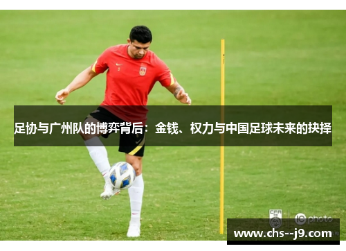 足协与广州队的博弈背后:金钱、权力与中国足球未来的抉择 足协与广州队的博弈背后:金钱、权力与中国足球未来的抉择