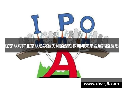 辽宁队对阵北京队总决赛失利的深刻教训与未来发展策略反思 辽宁队对阵北京队总决赛失利的深刻教训与未来发展策略反思