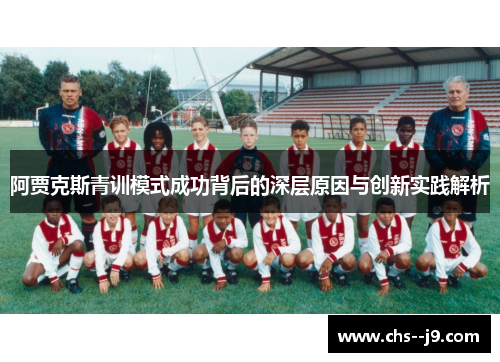阿贾克斯青训模式成功背后的深层原因与创新实践解析