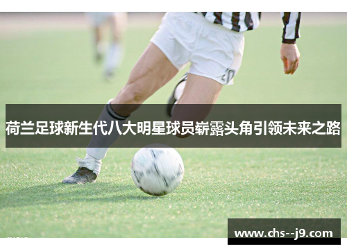 荷兰足球新生代八大明星球员崭露头角引领未来之路