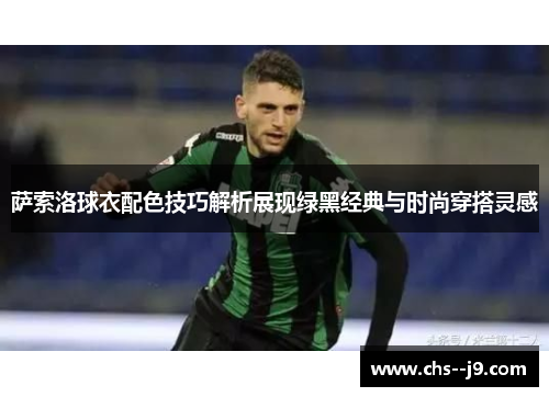 萨索洛球衣配色技巧解析展现绿黑经典与时尚穿搭灵感