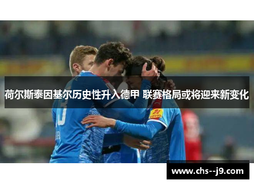 荷尔斯泰因基尔历史性升入德甲 联赛格局或将迎来新变化 荷尔斯泰因基尔历史性升入德甲 联赛格局或将迎来新变化