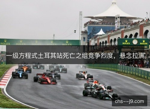 一级方程式土耳其站死亡之组竞争烈度,悬念拉满 一级方程式土耳其站死亡之组竞争烈度,悬念拉满